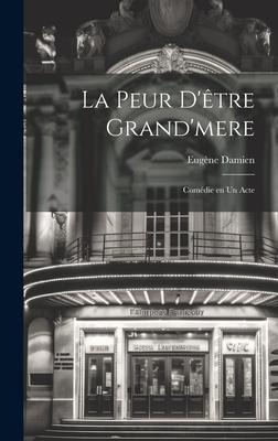 La peur d'être grand'mere; comédie en un acte - Eugène Damien
