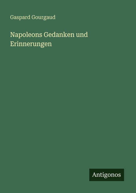 Napoleons Gedanken und Erinnerungen - Gaspard Gourgaud