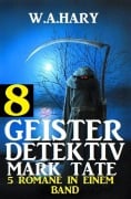 Geister-Detektiv Mark Tate 8 - 5 Romane in einem Band - W. A. Hary
