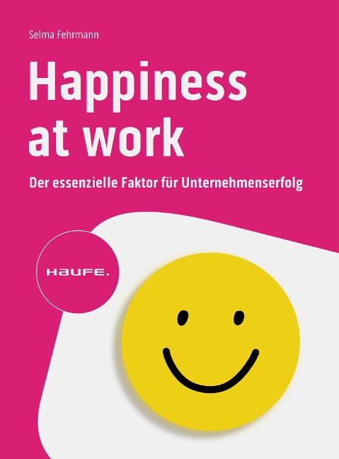 Happiness at Work - Der essenzielle Faktor für Unternehmenserfolg - Selma Fehrmann