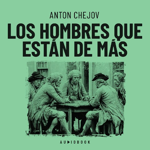 Los hombres que están de más - Anton Chejov