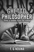 Cover-Bild zum Titel 'Ghetto Philosopher - Bred A Soldier From The Rubble' von 'T. G Nduna'
