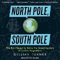 North Pole, South Pole Lib/E: The Epic Quest to Solve the Great Mystery of Earth's Magnetism - Gillian Turner