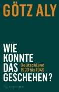 Cover-Bild zum Titel 'Wie konnte das geschehen? Deutschland 1933 bis 1945' von 'Götz Aly'