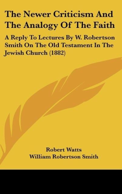 The Newer Criticism And The Analogy Of The Faith - Robert Watts, William Robertson Smith