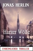 Harzer Wölfe: Unheimlicher Thriller - Jonas Herlin