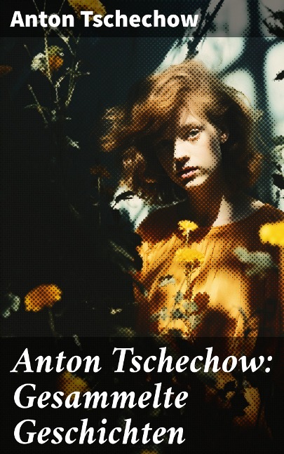 Anton Tschechow: Gesammelte Geschichten - Anton Tschechow