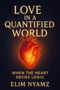 Cover-Bild zum Titel 'Love in a Quantified World: When the Heart Defies Logic' von 'Elimon Nyamambi'
