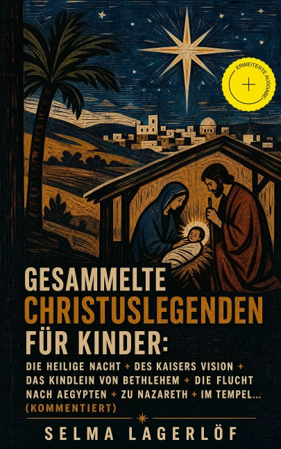 Gesammelte Christuslegenden für Kinder: Die Heilige Nacht + Des Kaisers Vision + Das Kindlein von Bethlehem + Die Flucht nach Aegypten + Zu Nazareth + Im Tempel... (Kommentiert) - Selma Lagerlöf