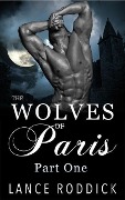 The Wolves of Paris: Part One (Gay Werewolf Romance) - Lance Roddick