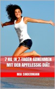 Cover-Bild zum Titel '7 kg in 7 Tagen abnehmen mit der Apfelessig Diät' von 'Mia Sindermann'