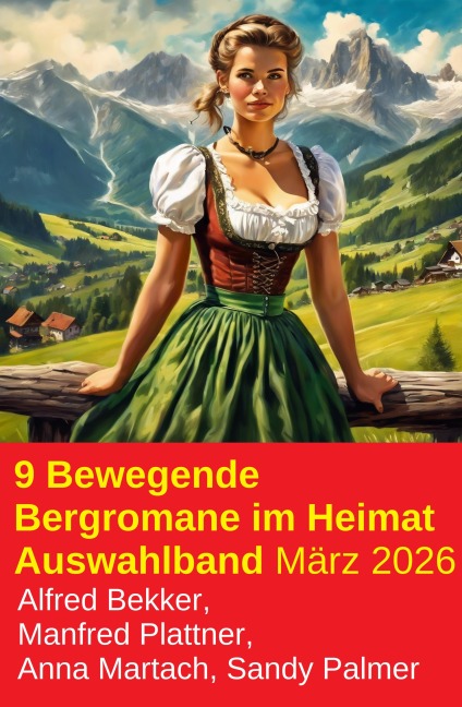 9 Bewegende Bergromane im Heimat Auswahlband März 2026 - Alfred Bekker, Sandy Palmer, Anna Martach, Manfred Plattner