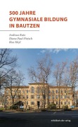 Cover-Bild zum Titel '500 Jahre gymnasiale Bildung in Bautzen' von 'Andreas Rutz, Diana Paul-Pietsch, Rico Heyl'