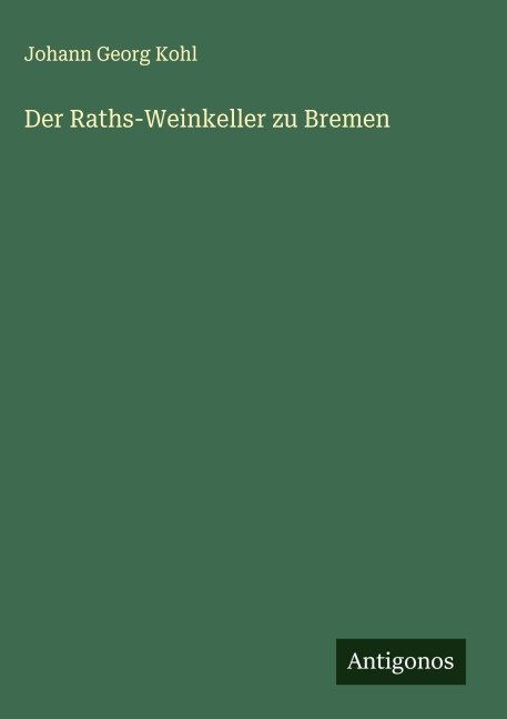 Der Raths-Weinkeller zu Bremen - Johann Georg Kohl