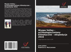 Cover-Bild zum Titel 'Wyspa Vallay - archeologia/zmiany klimatyczne - ekspedycja 2016' von 'June Julian, Rodrick B. MacLennan'
