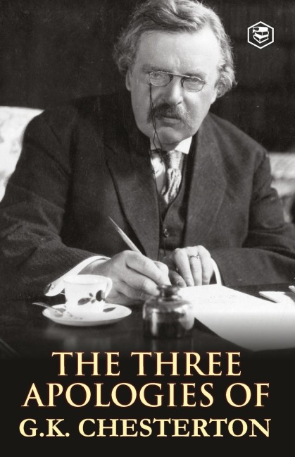 The Three Apologies of G.K. Chesterton - G. K. Chesterton