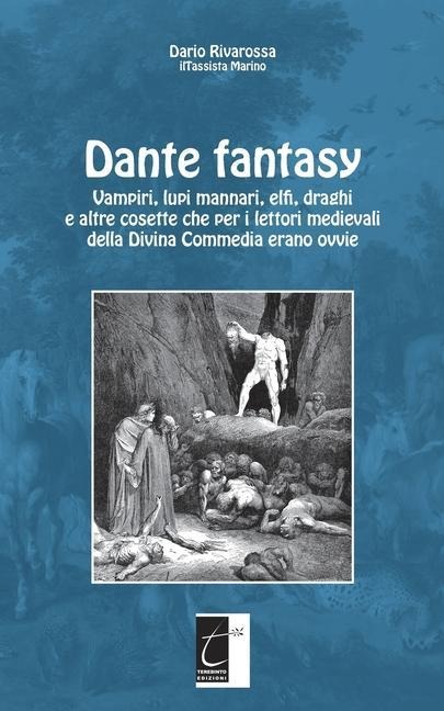 Dante fantasy: Vampiri, lupi mannari, elfi, draghi e altre cosette che per i lettori medievali della Divina Commedia erano ovvie - Dario Rivarossa