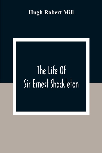 The Life Of Sir Ernest Shackleton - Hugh Robert Mill