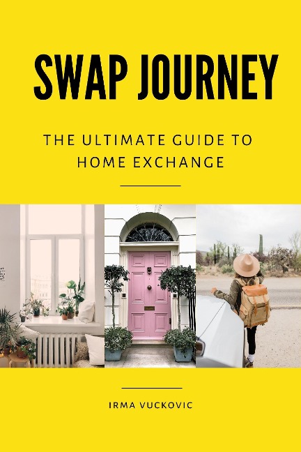 Swap Journey: The Ultimate Guide to Home Exchange - Irma Vuckovic