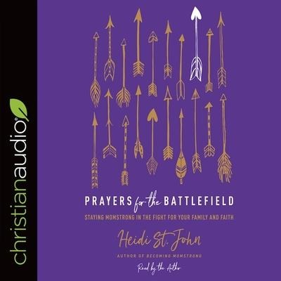 Prayers for the Battlefield Lib/E: Staying Momstrong in the Fight for Your Family and Faith - Heidi St John