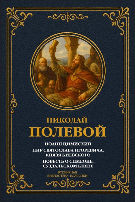 John Tzimiskes; The Feast of Svyatoslav Igorevich, Prince of Kyiv; The Tale of Simeon, Prince of Suzdal - Nikolai Alekseevich Polevoy