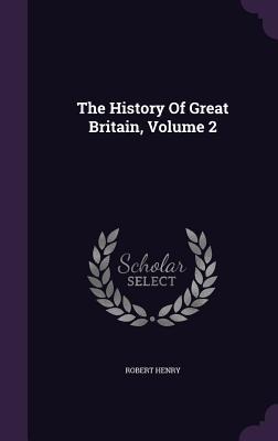 The History Of Great Britain, Volume 2 - Robert Henry