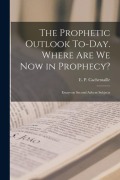 Cover-Bild zum Titel 'The Prophetic Outlook To-day. Where are we now in Prophecy?: Essays on Second Advent Subjects' von 'E. P. Cachemaille'