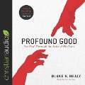 Profound Good Lib/E: See God Through the Lens of His Love - Blake K. Healy