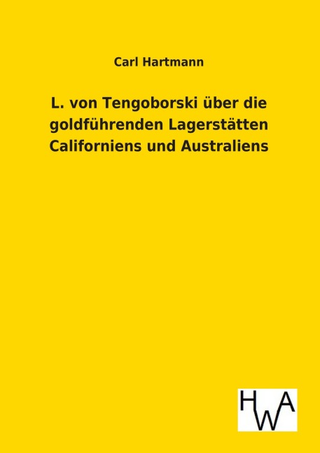 L. von Tengoborski über die goldführenden Lagerstätten Californiens und Australiens in ihren möglichen Folgen für Gewinnung und Anhäufung der edlen Metalle, Münzwesen, Staatswirtschaft, Finanzwesen, Metallwert, Geldumlauf, Kurs und Welthandel - Carl Hartmann