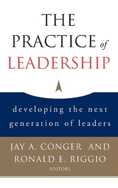 The Practice of Leadership - Jay A Conger, Ronald E Riggio