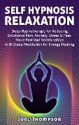 Self Hypnosis Relaxation: Deep Hypnotherapy for Reducing Emotional Pain, Anxiety, Stress & Fear - Move Past Bad Relationships with Sleep Meditation for Energy Healing - Joel Thompson