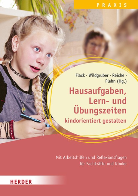 Hausaufgaben, Lern- und Übungszeiten kindorientiert gestalten. Mit Arbeitshilfen und Reflexionsfragen für Fachkräfte und Kinder - Lisa Flack, Andreas Wildgruber, Melanie Reiche