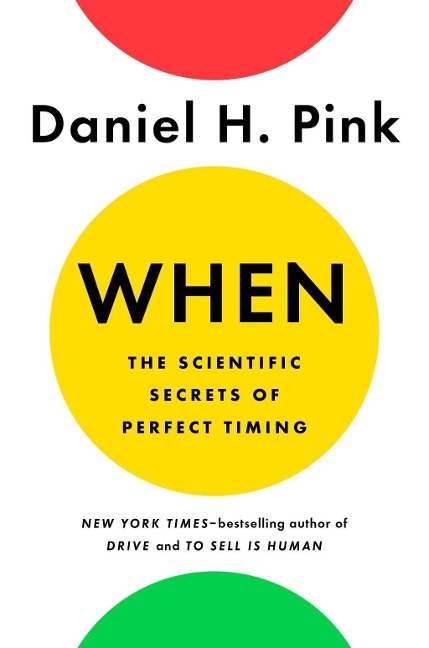 When: The Scientific Secrets of Perfect Timing - Daniel H. Pink