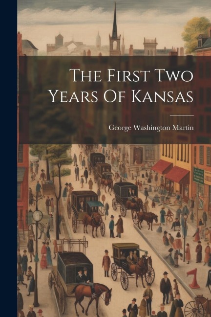 The First Two Years Of Kansas - George Washington Martin