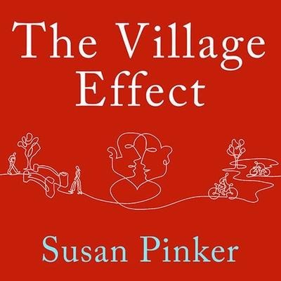 The Village Effect Lib/E: How Face-To-Face Contact Can Make Us Healthier, Happier, and Smarter - Susan Pinker