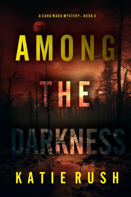 Among the Darkness (A Cara Ward FBI Suspense Thriller-Book 3) - Katie Rush