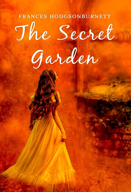 Secret Garden: The Original 1911 Unabridged and Complete Edition (A Frances Hodgson Burnett Classics) - Burnett Frances Hodgson Burnett