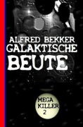 Cover-Bild zum Titel 'Galaktische Beute: Bekkers Mega Killer 2' von 'Alfred Bekker'