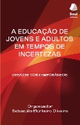 Cover-Bild zum Titel 'A educação de jovens e adultos em tempos de incertezas' von 'Sebastião Monteiro Oliveira, Mikaelly Cristiny Almeida de Pereira, Paulo Alves Bezerra Segundo, Raimunda Oliveira Rodrigues, Rosa Conceição da da Silva'