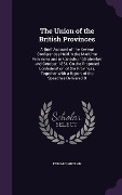 The Union of the British Provinces: A Brief Account of the Several Conferences Held in the Maritime Provinces and in Canada, in September and October, - Edward Whelan