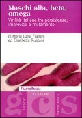 Cover-Bild zum Titel 'Maschi alfa, beta, omega. Virilità italiane tra persistenze, imprevisti e mutamento' von 'Maria Luisa Fagiani, Elisabetta Ruspini'