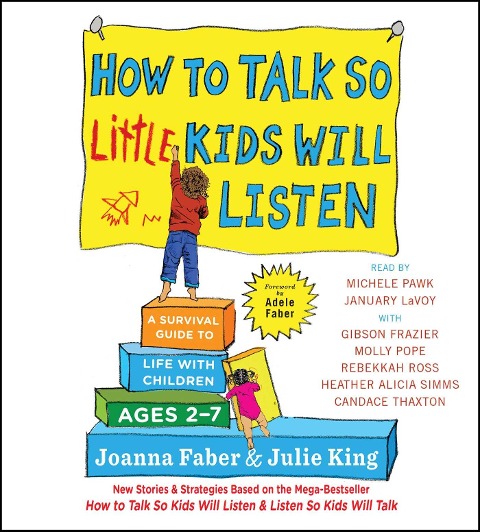 How to Talk So Little Kids Will Listen: A Survival Guide to Life with Children Ages 2-7 - Joanna Faber, Julie King