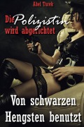 Cover-Bild zum Titel 'Die Polizistin wird abgerichtet! - Von schwarzen Hengsten benutzt' von 'Abel Turek'