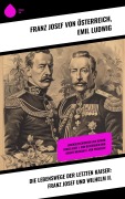 Cover-Bild zum Titel 'Die Lebenswege der letzten Kaiser: Franz Josef und Wilhelm II.' von 'Franz Josef von Österreich, Emil Ludwig'