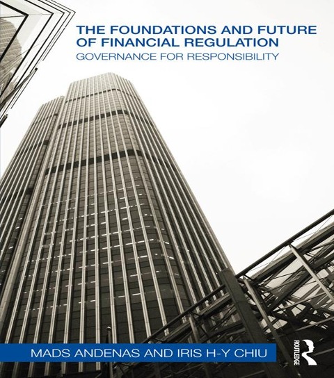 The Foundations and Future of Financial Regulation - Mads Andenas, Iris H-Y Chiu