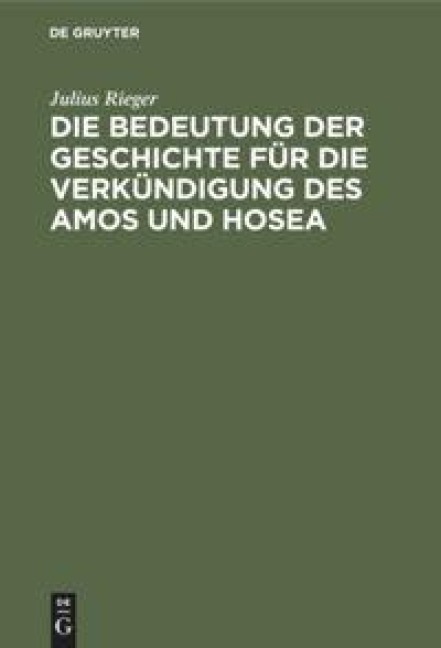 Die Bedeutung der Geschichte für die Verkündigung des Amos und Hosea - Julius Rieger