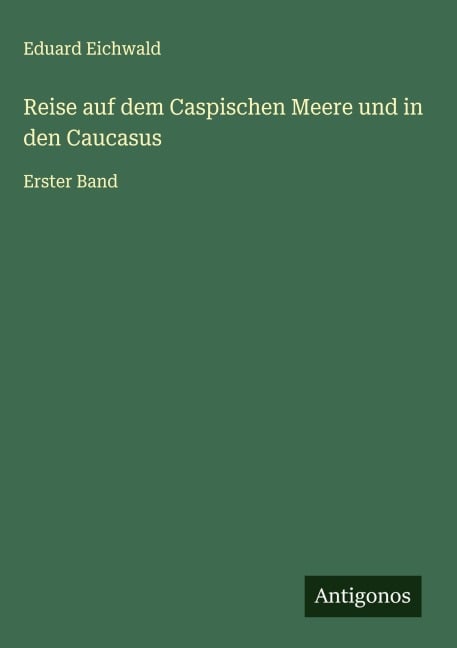 Reise auf dem Caspischen Meere und in den Caucasus - Eduard Eichwald