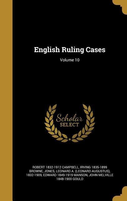 English Ruling Cases; Volume 10 - Robert Campbell, Irving Browne