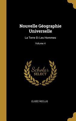 Nouvelle Géographie Universelle: La Terre Et Les Hommes; Volume 4 - Elisée Reclus