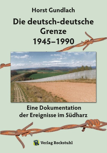 Die deutsch-deutsche Grenze 1945-1990 - Horst Gundlach
